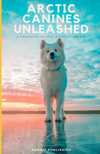 Arctic Canines Unleashed A Handbook of Five Majestic Breeds