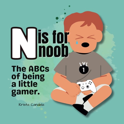 N is for Noob The ABCs of Being a Little Gamer.