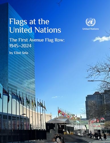Flags at the United Nations The First Avenue Flag Row: 1945-2024