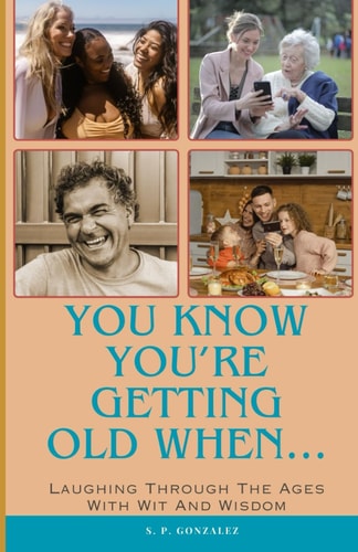 You Know You're Getting Old When... Laughing Through the Ages with Wit and Wisdom