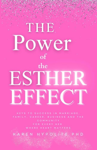 The Power of the Esther Effect Keys to Success in Marriage, Family, Career, Business and the Community for Every Her Where Heart Matters