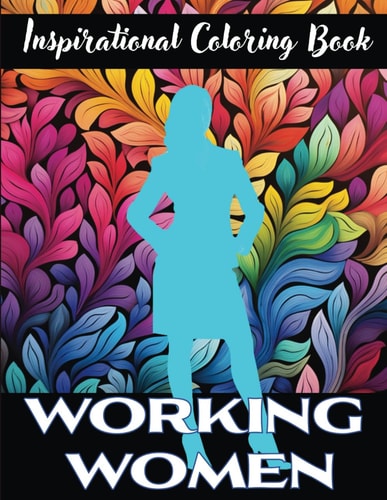 Inspirational Coloring Book for Working Women Positive Affirmations and Empowering Words for Women in Business, Entrepreneurs and Home-Makers