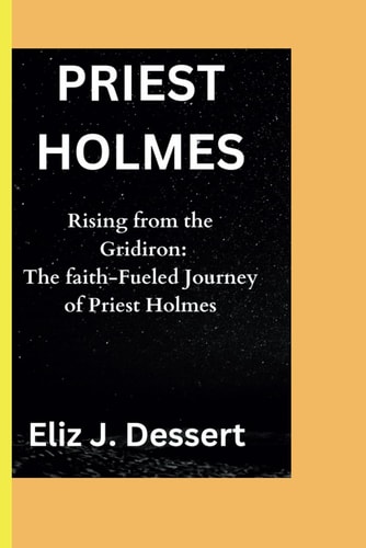 Priest Holmes Rising from the Gridiron: The Faith-Fueled Journey of Priest Holmes