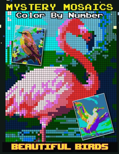 BEAUTIFUL BIRDS MYSTERY MOSAICS COLOR BY NUMBER A Colorful Flight Through Numbers Animal Pixel... Art Coloring Book for Adults and Kids