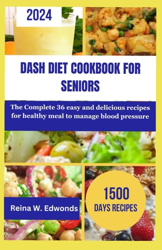 Dash Diet Cookbook for Seniors The Complete 36 Easy and Delicious Recipes for Healthy Meal to Manage Blood Pressure