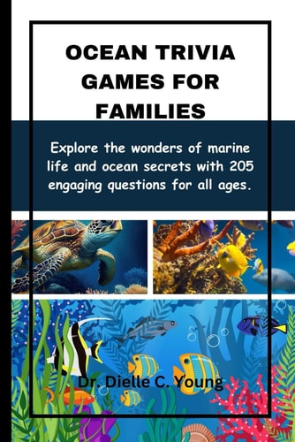 Ocean Trivia Games For Families Explore the Wonders of Marine Life and Ocean Secrets with 205 Engaging Questions for All Ages