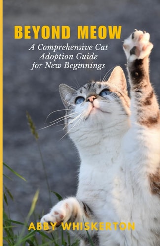 Beyond Meow A Comprehensive Cat Adoption Guide for New Beginnings