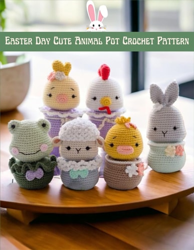Easter Day Cute Animal Pot Crochet Pattern Cute Amigurumi Crochet Project Activity Book for Easter Day with Image and Instruction