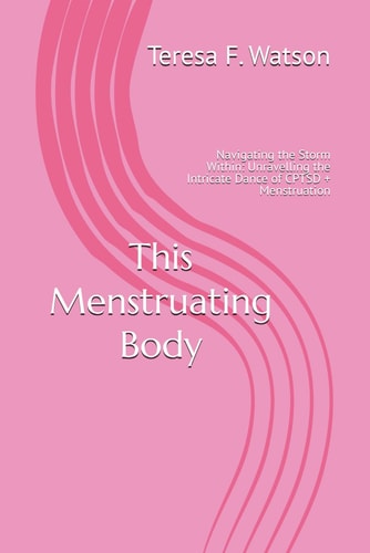 This Menstruating Body Navigating the Storm Within: Unravelling the Intricate Dance of CPTSD + Menstruation