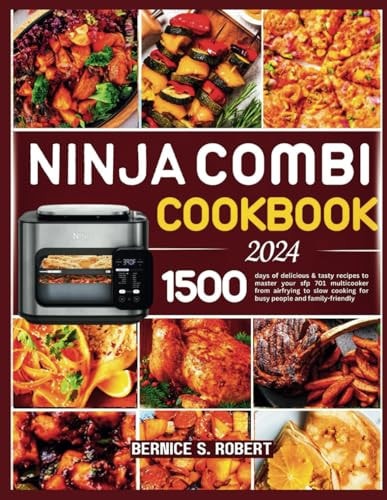Ninja Combi Cookbook 2024 1500 Days of Delicious & Tasty Recipes to Master Your Sfp 701 Multicooker from Airfrying to Slow Cooking for Busy People and Family-friendly.