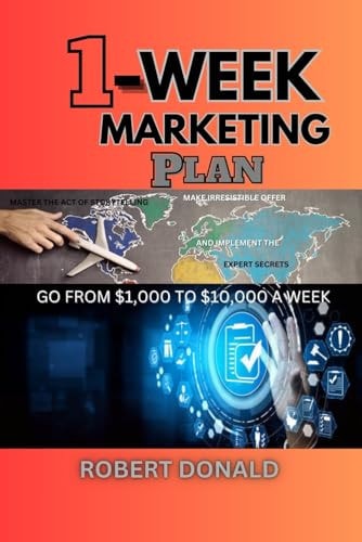 1-Week Marketing Plan (Go from $1,000 to $10,000 a Week) Master the Act of Storytelling, Make Irresistible Offer and Implement the Experts Secrets