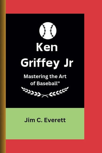 Ken Griffey Jr Mastering the Art of Baseball"