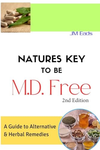 Nature's Key To Be M.D. Free A Guide to Alternative and Herbal Remedies