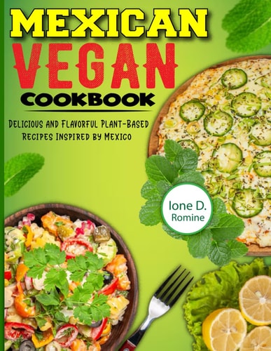 Mexican Vegan Cookbook Delicious and Flavorful Plant-Based Recipes Inspired by Mexico