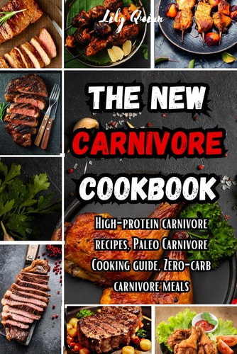 The New Carnivore Cookbook High- Protein Carnivore Recipes, Paleo Carnivore Cooking Guide, Zero-carb Carnivore Meals
