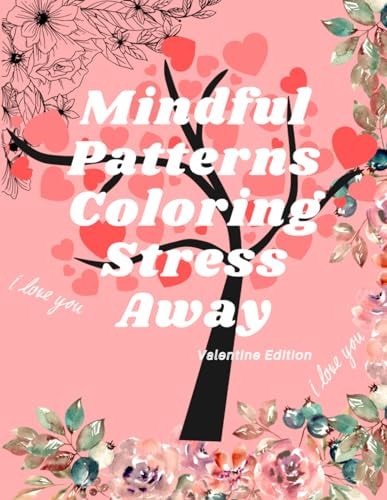 Mindful Patterns Coloring Stress Away Valentine Edition Relaxing and Manifesting Adult and Teens Coloring Book Valentine Edition