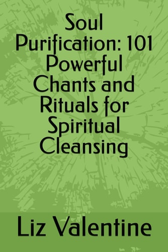 Soul Purification 101 Powerful Chants and Rituals for Spiritual Cleansing