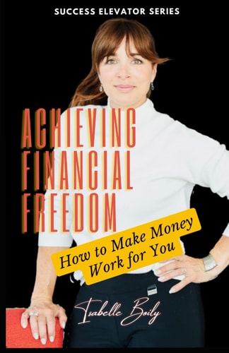Achieving Financial Freedom How To Make Money Work for You!