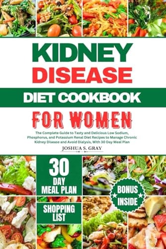 Kidney Disease Diet Cookbook for Women The Complete Guide to Tasty and Delicious Low Sodium, Phosphorus, and Potassium Renal Diet Recipes to Manage Chronic Kidney Disease and Avoid Dialysis, With 30 Day Meal Plan