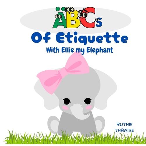 ABCs of Etiquette with Ellie My Elephant A-Z Fun Lessons on Respect, Kindness, Empathy and Good Manners