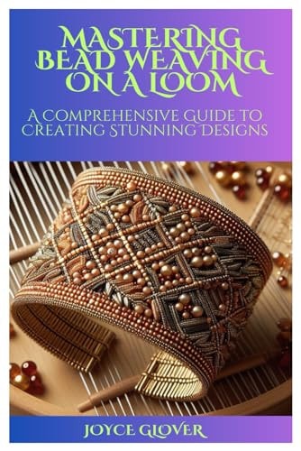Mastering Bead Weaving on a Loom A Comprehensive Guide to Creating Stunning Designs