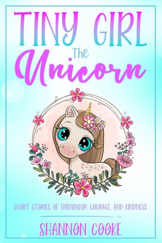 Tiny Girl the Unicorn Short Stories of Friendship, Courage, and Kindness