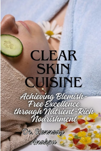 Clear Skin Cuisine Achieving Blemish-Free Excellence Through Nutrient-Rich Nourishment