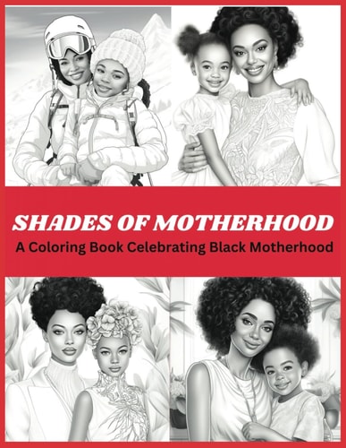 Shades Of Motherhood A Coloring Book Celebrating Black Motherhood: Black Women Coloring Book Coloring Book For Black People Multicultural Coloring Book Diversity Relaxation