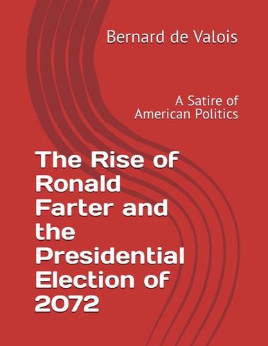 The Rise of Ronald Farter and the Presidential Election of 2072 A Satire of American Politics