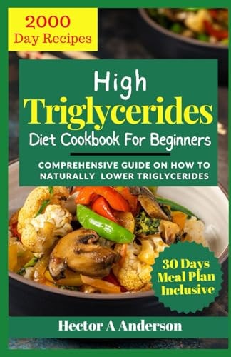 High Triglycerides Diet Cookbook for Beginners Comprehensive Guide on How to Lower Triglycerides