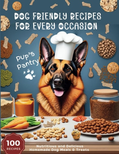 Dog Friendly Recipes For Every Occasion 100 Nutritious and Delicious Homemade Dog Meals and Treats, Ideal Gift for Any Dog Lovers, Dog Moms, Recipes for Dogs with Sensitive Stomachs, Allergies, Calming, Healthy Skin and Coats, & Lots of Special Occasions