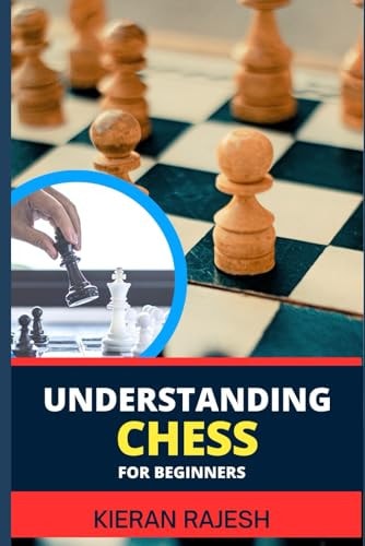 Understanding Chess for Beginners Complete Guide To Mastering The Art Of Chess - From Basics To Checkmate, Demystifying The Game For A Strategic Triumph