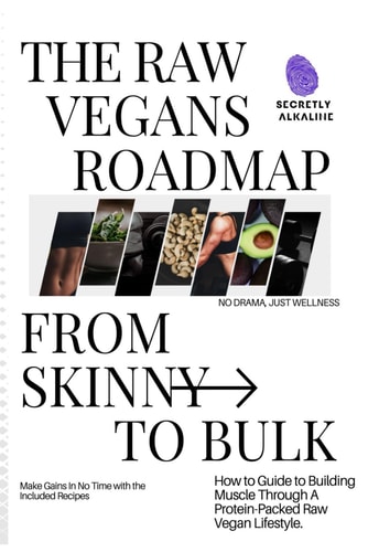 The Raw Vegans Roadmap From Skinny to Bulk: - How to Guide to Building Mmuscle Through a Protein Packed Raw Vegan Lifestyle