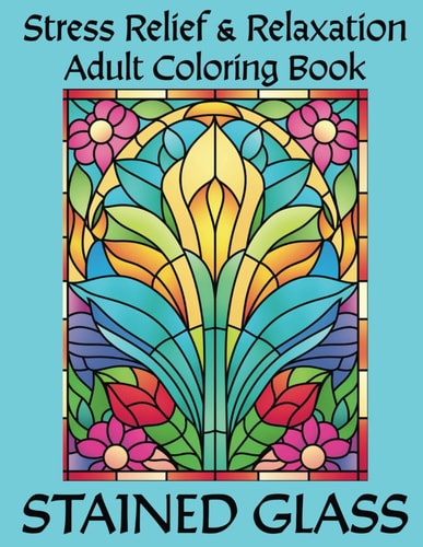 Stained Glass Adult Coloring Book Stress Relief and Relaxation Through Coloring Beautiful Stained Glass Window Designs