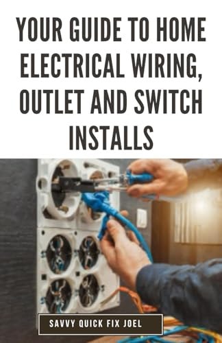 Your Guide to Home Electrical Wiring, Outlet and Switch Installs DIY Instructions for Circuit Maps, Running New Wires, Installing Fixtures, Replacing Old Outlets and Switches Safely to Code