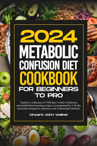 Metabolic Confusion Diet Cookbook for Beginners to Pro Explore a Collection of 1500 Days' Worth of Delicious and Metabolism-boosting Recipes, Accompanied by a 30-day Meal Plan Designed to Optimize Your Endomorph Nutrition.