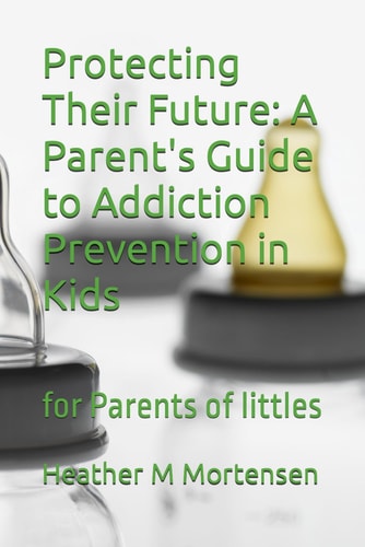 Protecting Their Future A Parent's Guide to Addiction Prevention in Kids: for Parents of Littles