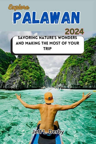 Explore Palawan 2024 Savoring Nature's Wonders and Making the Most of Your Trip