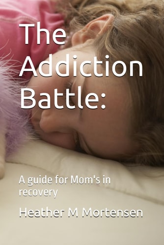 The Addiction Battle : A Guide for Mom's in Recovery