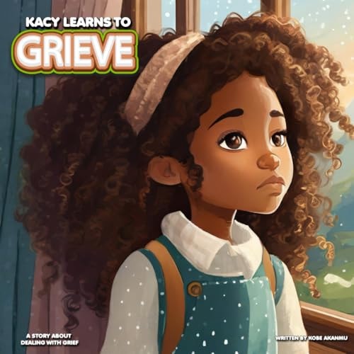 Kacy Learns To Grieve A Story About Dealing With Grief