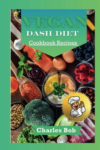 Vegan Dash Diet Cookbook Recipes Nourishing Plant - Based Delights For A Healthier You