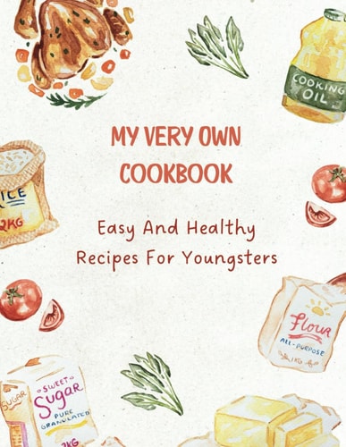 My Very Own Cookbook Easy & Healthy Recipes for Youngsters
