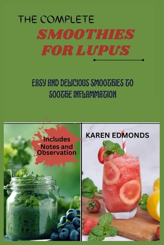 The Complete Smoothies for Lupus Easy and Delicious Smoothies to Soothe Inflammation