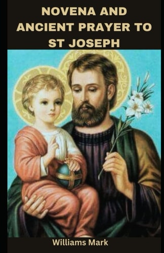 Novena and Ancient Prayer to St Joseph Famous 50th Year of the Lord and Never-failing Prayer
