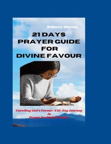 21 Days Prayer Guide for Divine Favour Unveiling God's Favour: A 21-Day Journey in Prayer for Divine Favour
