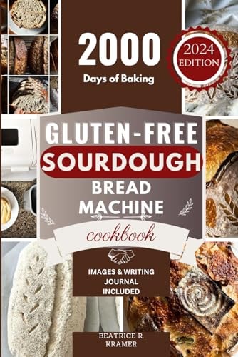 Gluten-Free Sourdough Bread Machine Cookbook A Beginner's Step-By-Step Guide To Baking Homemade Irresistible No-Wheat Loaves With Your Bread Maker