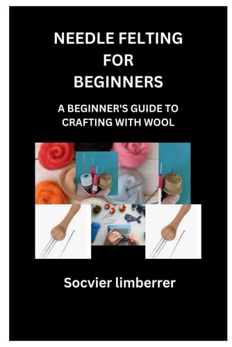 Needle Felting for Beginners A Beginner's Guide to Crafting with Wool