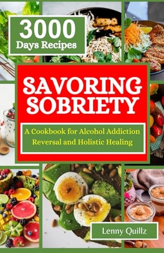 Savoring Sobriety A Cookbook for Alcohol Addiction Reversal and Holistic Healing