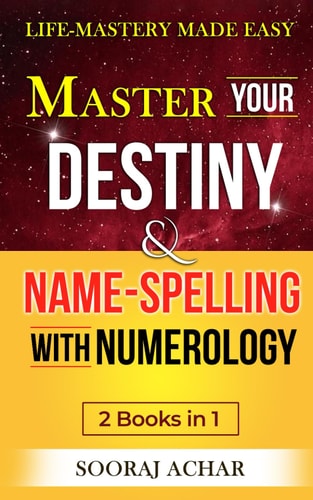 Master Your DESTINY And NAME-SPELLING With Numerology "2 Books in 1" - Life-Mastery Made Easy