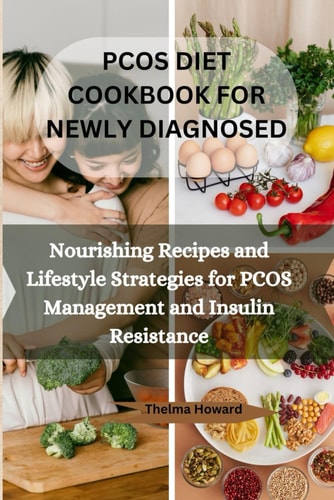 Pcos Diet Cookbook for Newly Diagnosed Nourishing Recipes and Lifestyle Strategies for PCOS Management and Insulin Resistance
